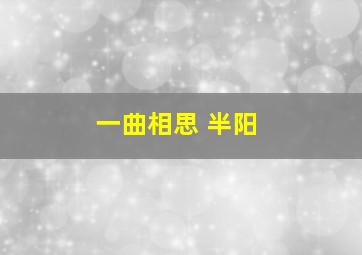 一曲相思 半阳